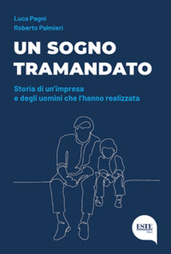 Un sogno tramandato. Storia di un'impresa e degli uomini che l'hanno realizzata - Librerie.coop Un sogno tramandato. Storia di un'impresa e degli uomini che l'hanno realizzata - Librerie.coop