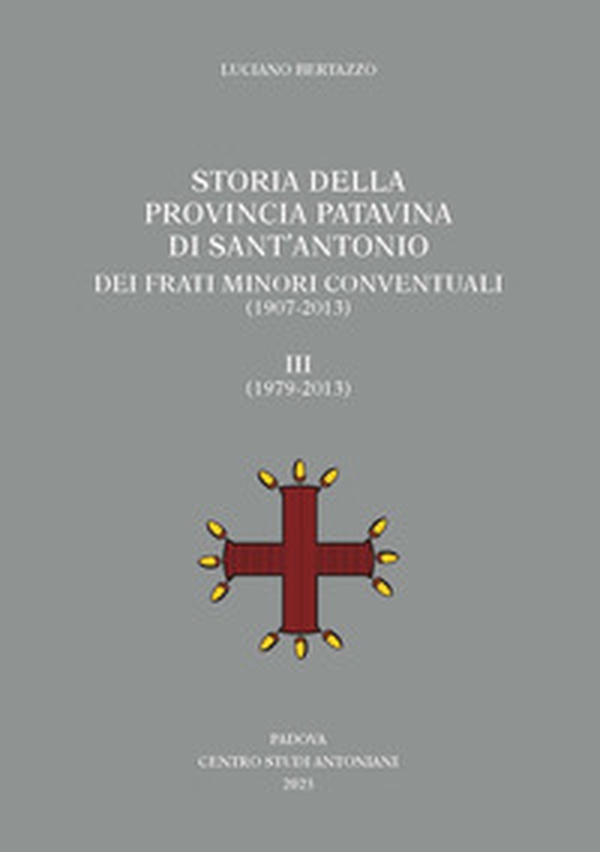 Storia della Provincia Patavina di Sant'Antonio dei Frati Minori Conventuali (1907-2013) - Vol. 3 - Librerie.coop Storia della Provincia Patavina di Sant'Antonio dei Frati Minori Conventuali (1907-2013) - Vol. 3 - Librerie.coop