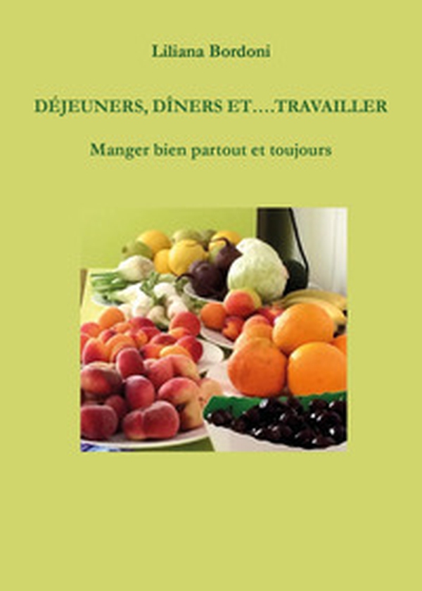 Déjeuners, dîners et.... Travailler. Manger bien partout et toujours - Librerie.coop Déjeuners, dîners et.... Travailler. Manger bien partout et toujours - Librerie.coop