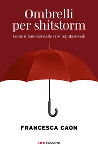 Ombrelli per shitstorm. Come difendersi dalle crisi reputazionali - Librerie.coop
