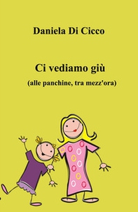 Ci vediamo giù. (Alle panchine, tra mezz'ora) - Librerie.coop