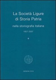 La Società Ligure di storia patria nella storiografia italiana (1857-2007) - Librerie.coop