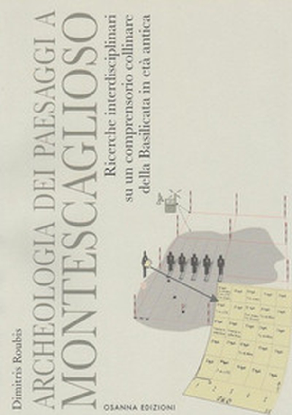 Archeologia dei paesaggi a Montescaglioso. Ricerche interdisciplinari su un comprensorio collinare della Basilicata in età antica - Librerie.coop Archeologia dei paesaggi a Montescaglioso. Ricerche interdisciplinari su un comprensorio collinare della Basilicata in età antica - Librerie.coop
