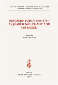 Benjamin Furly 1646-1714. A quaker merchant and his milieu - Librerie.coop