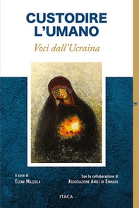 Custodire l'umano. Voci dall'Ucraina - Librerie.coop