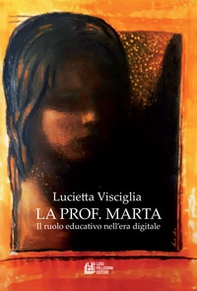La prof. Marta. Il ruolo educativo nell'era digitale - Librerie.coop La prof. Marta. Il ruolo educativo nell'era digitale - Librerie.coop