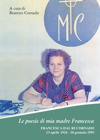 Le poesie di mia madre Francesca. Francesca Dal Ri Cornado, 13 aprile 1924-10 gennaio 1993 - Librerie.coop