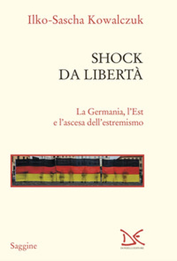 Shock da libertà. La Germania, l'Est e l'ascesa dell'estremismo - Librerie.coop Shock da libertà. La Germania, l'Est e l'ascesa dell'estremismo - Librerie.coop