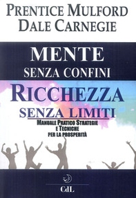 Mente senza confini, ricchezza senza limiti. Manuale pratico strategie e tecniche per la prosperità - Librerie.coop