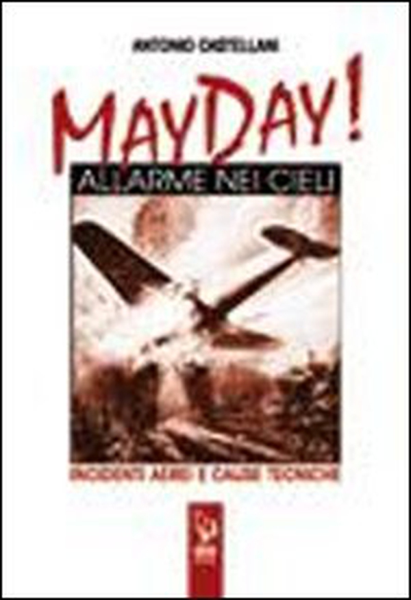 May Day! Allarme nei cieli. Incidenti aerei e cause tecniche - Librerie.coop