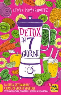 Detox in 7 giorni. La dieta settimanale a base di succhi vegetali per disintossicarsi, dimagrire e sentirsi in piena forma - Librerie.coop