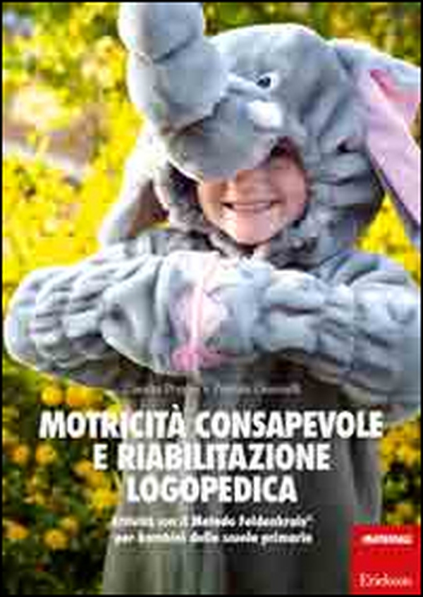 Motricità consapevole e riabilitazione logopedica. Attività con il metodo Feldenkrais per bambini della scuola primaria - Librerie.coop Motricità consapevole e riabilitazione logopedica. Attività con il metodo Feldenkrais per bambini della scuola primaria - Librerie.coop