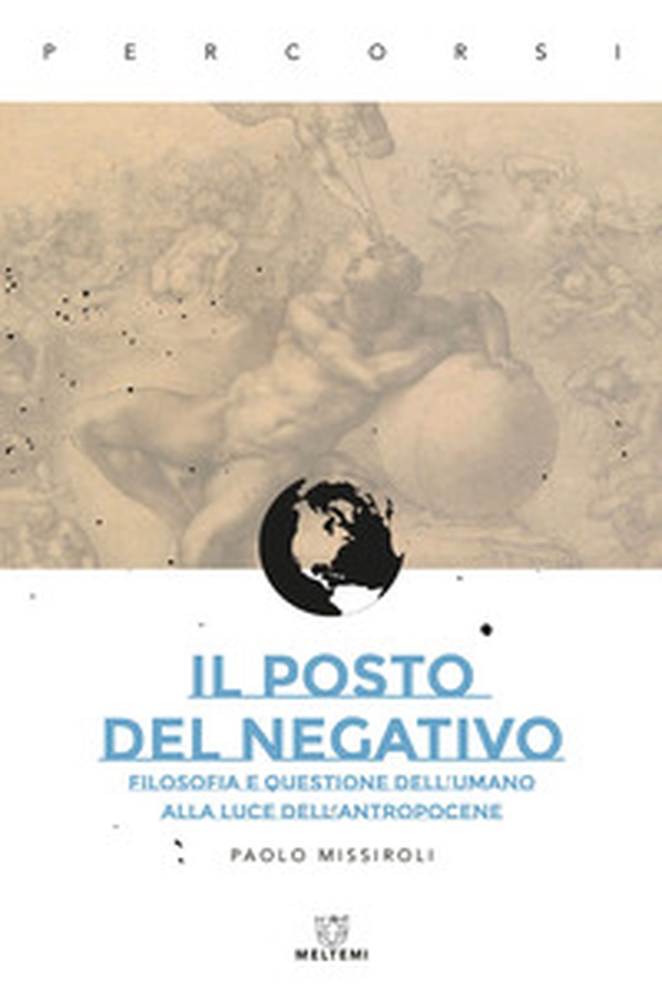 Il posto del negativo. Filosofia e questione dell'umano alla luce dell'Antropocene - Librerie.coop Il posto del negativo. Filosofia e questione dell'umano alla luce dell'Antropocene - Librerie.coop