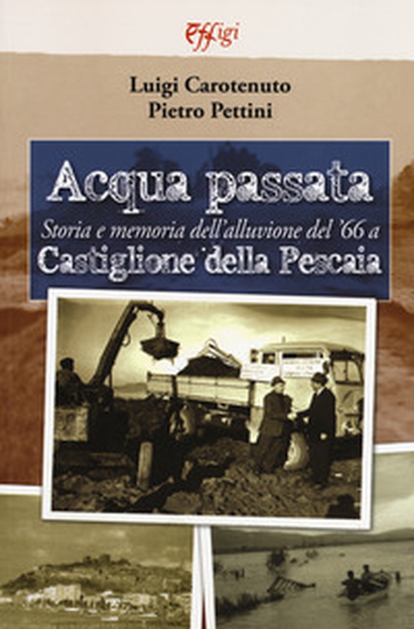 Acqua passata. Storia e memoria dell'alluvione del '66 a Castiglione della Pescaia - Librerie.coop Acqua passata. Storia e memoria dell'alluvione del '66 a Castiglione della Pescaia - Librerie.coop