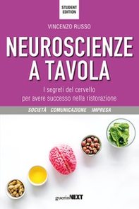 Neuroscienze a tavola. I segreti del cervello per avere successo nella ristorazione. Student edition - Librerie.coop