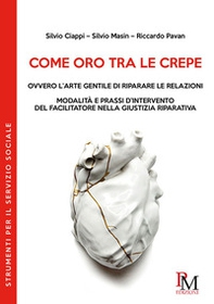 Come oro tra le crepe ovvero l'arte gentile di riparare le relazioni. Modalità e pressi d'intervento del facilitatore nella giustizia riparativa - Librerie.coop