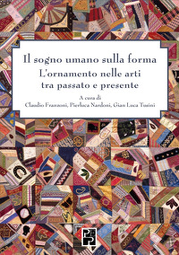 Il sogno umano sulla forma. L'ornamento nelle arti tra passato e presente - Librerie.coop Il sogno umano sulla forma. L'ornamento nelle arti tra passato e presente - Librerie.coop