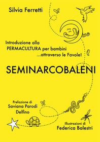 SeminArcobaleni. Introduzione alla permacultura per bambini... attraverso le favole - Librerie.coop SeminArcobaleni. Introduzione alla permacultura per bambini... attraverso le favole - Librerie.coop