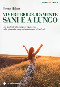 Vivere biologicamente sani e a lungo. Una guida all'alimentazione equilibrata e alla ginnastica ossigenata per la cura di tutti noi - Librerie.coop