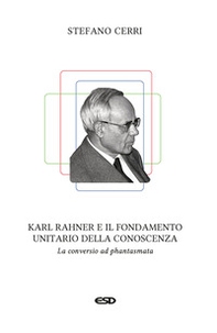 Karl Rahner e il fondamento unitario della conoscenza. La «conversio ad phantasmata» - Librerie.coop Karl Rahner e il fondamento unitario della conoscenza. La «conversio ad phantasmata» - Librerie.coop