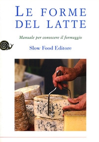 Le forme del latte. Manuale per conoscere il formaggio - Librerie.coop