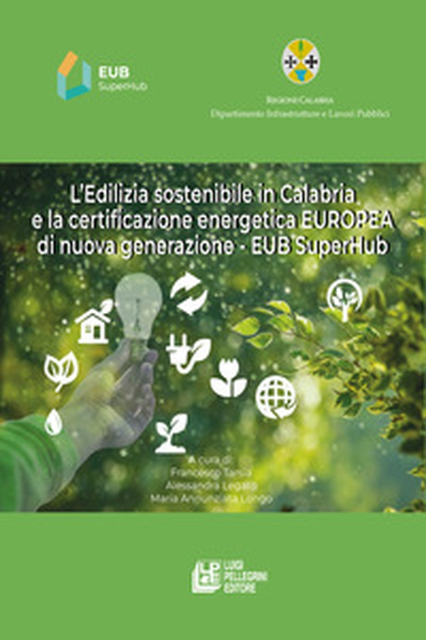 L'edilizia sostenibile in Calabria e la certificazione energetica europea di nuova generazione. EUB SuperHub - Librerie.coop L'edilizia sostenibile in Calabria e la certificazione energetica europea di nuova generazione. EUB SuperHub - Librerie.coop