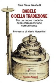 Babele o della traduzione. Per un nuovo modello della comunicazione comunicante - Librerie.coop