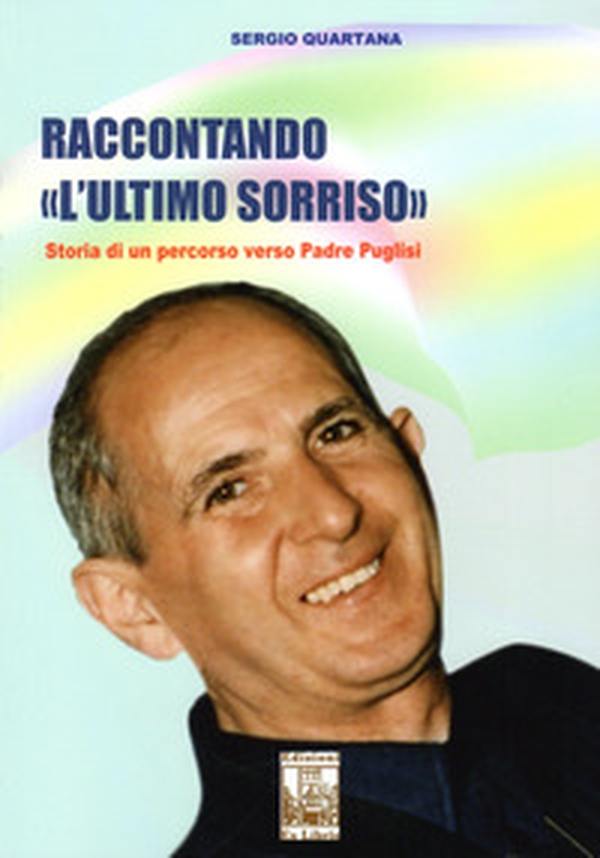 Raccontando «L'ultimo sorriso». Storia di un percorso verso Padre Puglisi - Librerie.coop Raccontando «L'ultimo sorriso». Storia di un percorso verso Padre Puglisi - Librerie.coop