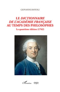 Le dictionnaire de l'Academie française au temps des philosophes. La quatrième édition (1762) - Librerie.coop