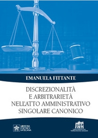 Discrezionalità e arbitrarietà nell'atto amministrativo singolare canonico - Librerie.coop Discrezionalità e arbitrarietà nell'atto amministrativo singolare canonico - Librerie.coop