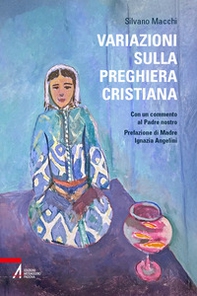 Variazioni sulla preghiera cristiana. Con un commento al Padre nostro - Librerie.coop