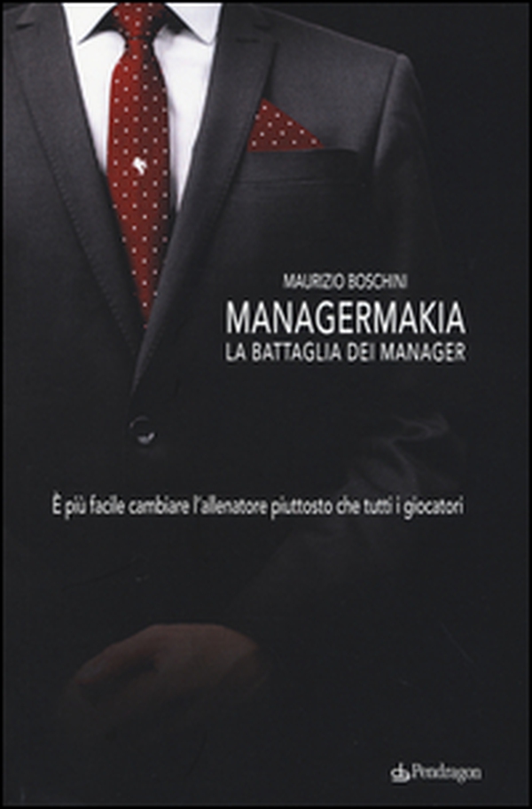 Managermakia. La battaglia dei manager. È più facile cambiare l'allenatore piuttosto che tutti i giocatori - Librerie.coop Managermakia. La battaglia dei manager. È più facile cambiare l'allenatore piuttosto che tutti i giocatori - Librerie.coop
