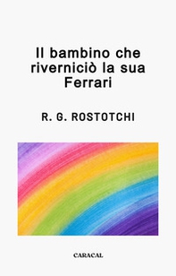 Il bambino che riverniciò la sua Ferrari - Librerie.coop Il bambino che riverniciò la sua Ferrari - Librerie.coop