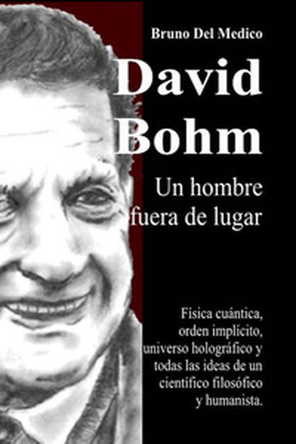 David Bohm. Un hombre fuera de lugar. Física cuántica, orden implícito, universo holográfico y todas las ideas de un científico filosófico y humanista - Librerie.coop
