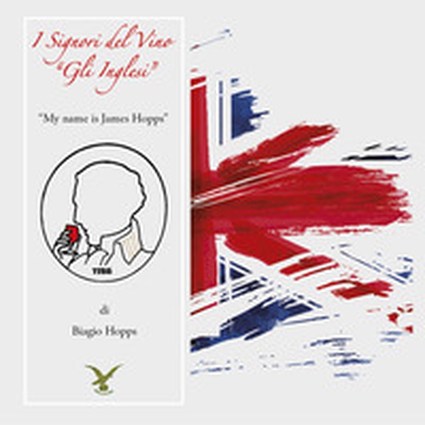 I signori del vino «Gli Inglesi». My name is James Hopps - Librerie.coop I signori del vino «Gli Inglesi». My name is James Hopps - Librerie.coop