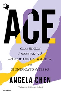 Ace. Cosa ci rivela l'asessualità sul desiderio, la società e il significato del sesso - Librerie.coop