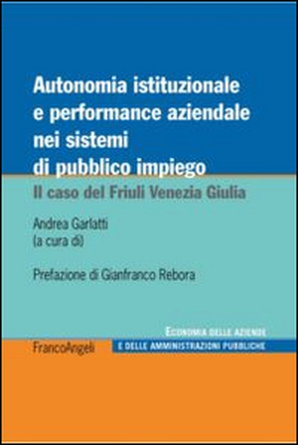 Autonomia istituzionale e performance aziendale nei sistemi di pubblico impiego. Il caso del Friuli Venezia Giulia - Librerie.coop Autonomia istituzionale e performance aziendale nei sistemi di pubblico impiego. Il caso del Friuli Venezia Giulia - Librerie.coop