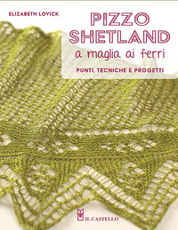 Pizzo shetland a maglia ai ferri. Punti, tecniche e progetti - Librerie.coop Pizzo shetland a maglia ai ferri. Punti, tecniche e progetti - Librerie.coop
