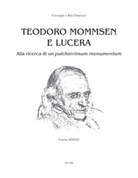 Teodoro Mommsen e Lucera. Alla ricerca di un pulcherrimum monumentum - Librerie.coop