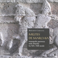 Milites de Marchia. Iconografia guerresca nelle Marche tra il XII e il XIII secolo - Librerie.coop