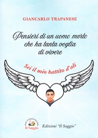 Pensieri di un uomo morto che ha tanta voglia di vivere. Sei il mio battito d'ali - Librerie.coop