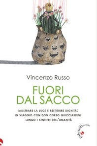 Fuori dal sacco. Mostrare la luce e restituire dignità: in viaggio con don Corso Guicciardini lungo i sentieri dell'umanità - Librerie.coop