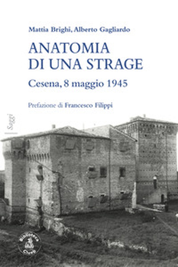 Anatomia di una strage. Cesena, 8 maggio 1945 - Librerie.coop Anatomia di una strage. Cesena, 8 maggio 1945 - Librerie.coop