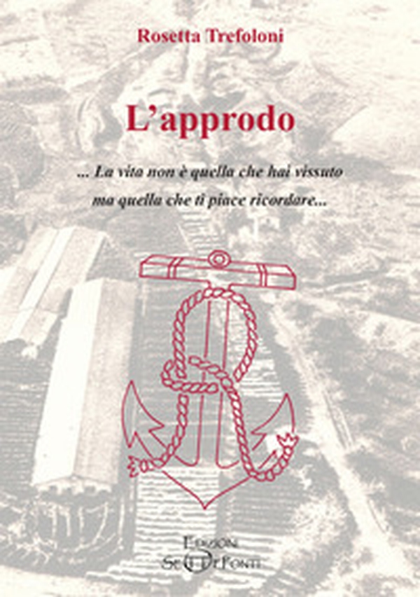 L'approdo. La vita non è quella che hai vissuto ma quella che ti piace ricordare - Librerie.coop L'approdo. La vita non è quella che hai vissuto ma quella che ti piace ricordare - Librerie.coop