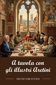 A tavola con gli illustri Aretini - Librerie.coop