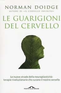 Le guarigioni del cervello. Le nuove strade della neuroplasticità: terapie rivoluzionarie che curano il nostro cervello - Librerie.coop