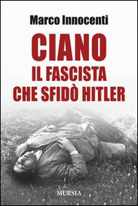 Ciano, il fascista che sfidò Hitler - Librerie.coop