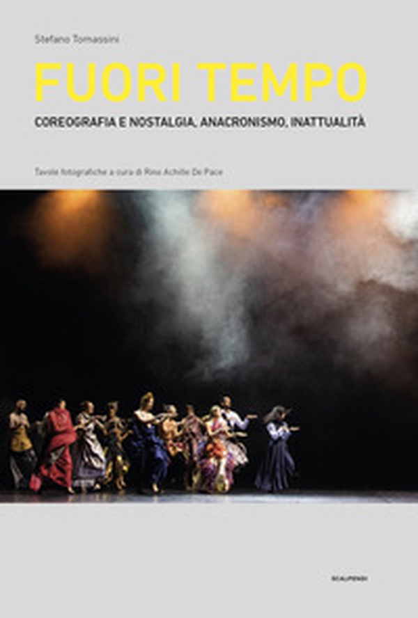 Fuori tempo. Coreografia e nostalgia, anacronismo, inattualità - Librerie.coop