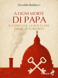 A ogni morte di papa. Il conclave. La scelta del nome. Le curiosità - Librerie.coop