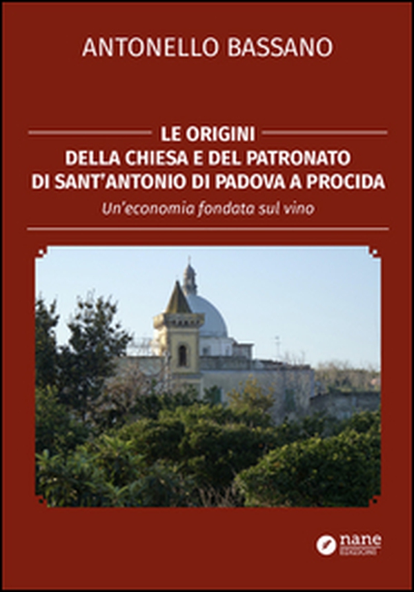 Le origini della chiesa e del patronato di Sant'Antonio di Padova a Procida. Un'economia fondata sul vino - Librerie.coop Le origini della chiesa e del patronato di Sant'Antonio di Padova a Procida. Un'economia fondata sul vino - Librerie.coop